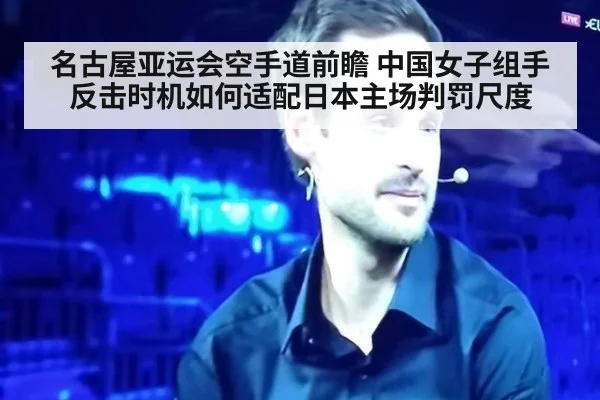 名古屋亚运会空手道前瞻 中国女子组手反击时机如何适配日本主场判罚尺度