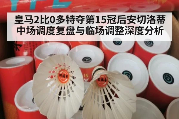 皇马2比0多特夺第15冠后安切洛蒂中场调度复盘与临场调整深度分析